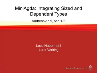 MiniAgda: Integrating Sized and  Dependent Types  Andreas Abel, sec 1-2  Loes Habermehl  Luuk