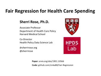 Fair Regression for Health Care Spending  Sherri Rose, Ph.D.  Associate Professor  Department of
