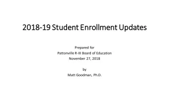 2018-19 Student  t Enroll  llment Updates  Prepared for  Pattonville R-III Board of Education