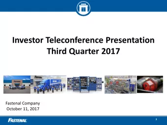Investor Teleconference Presentation  Third Quarter 2017  Fastenal Company  October 11, 2017  1
