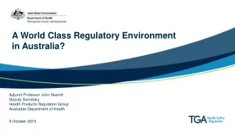 A World Class Regulatory Environment  in Australia?  Adjunct Professor John Skerritt  Deputy
