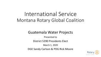 International Service  Montana Rotary Global Coalition  Guatemala Water Projects  Presented to