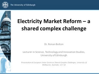 Electricity Market Reform  a  shared complex challenge  Dr. Ronan Bolton  Lecturer in Science,