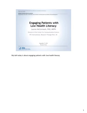 My talk today is about engaging patients with  low health  literacy. 1 Health literacy is a