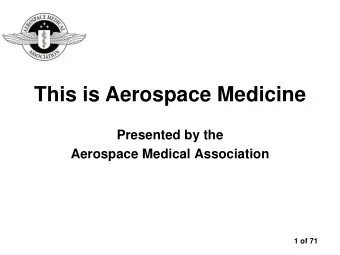 This is Aerospace Medicine  Presented by the  Aerospace Medical Association  1 of 71  Overview