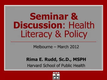 Discussion : Health  Literacy &amp; Policy Melbourne  March 2012  Rima E. Rudd, Sc.D., MSPH