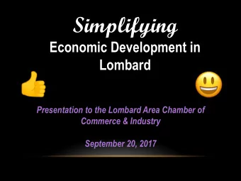 Simplifying  Economic Development in  Lombard  Presentation to the Lombard Area Chamber of