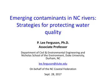 Emerging contaminants in NC rivers:  Strategies for protecting water  quality  P. Lee Ferguson,