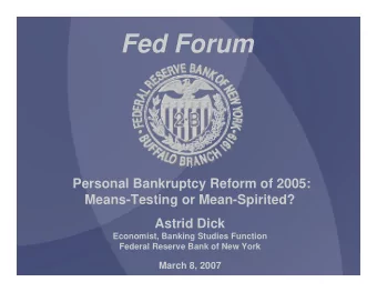 Fed Forum  Personal Bankruptcy Reform of 2005:  Means-Testing or Mean-Spirited?  Astrid Dick
