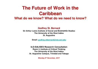 The Future of Work in the  Caribbean  What do we know? What do we need to know?  Godfrey St.
