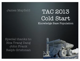 TAC 2013  James Mayfield  Cold Start  Knowledge Base Population  Special thanks to:  Hoa Trang Dang