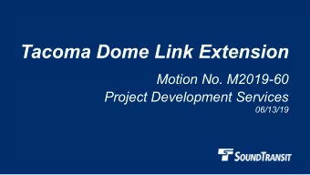 Tacoma Dome Link Extension  Motion No. M2019-60  Project Development Services  06/13/19  Why we are