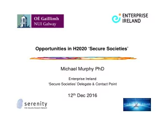 Opportunities in H2020 Secure Societies  Michael Murphy PhD  Enterprise Ireland  Secure