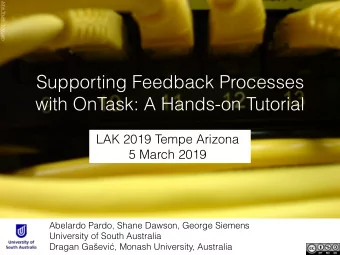 Supporting Feedback Processes   with OnTask: A Hands-on Tutorial  LAK 2019 Tempe Arizona  5