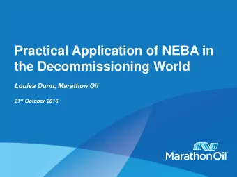 Practical Application of NEBA in  the Decommissioning World  Louisa Dunn, Marathon Oil 21 st