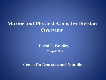Marine and Physical Acoustics Division  Overview  David L. Bradley  29 April 2014  Center for