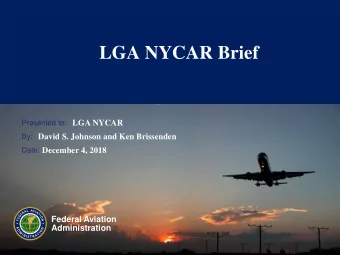 LGA NYCAR Brief  Presented to:  LGA NYCAR  By:  David S. Johnson and Ken Brissenden  Date:
