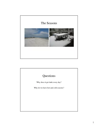 The Seasons  Questions  Why does it get dark every day?  Why do we have hot and cold seasons?  1