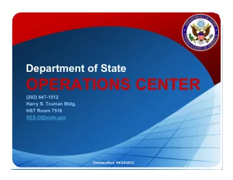 OPERATIONS CENTER  (202) 647-1512  Harry S. Truman Bldg.  HST Room 7516  SES-O@state.gov