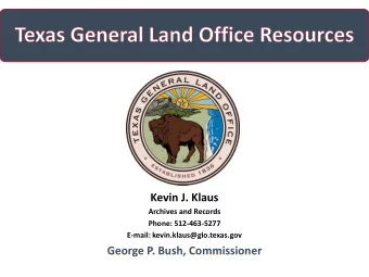 Kevin J. Klaus  Archives and Records  Phone: 512-463-5277  E-mail: kevin.klaus@glo.texas.gov
