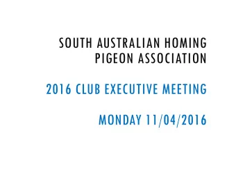 SOUTH AUSTRALIAN HOMING  PIGEON ASSOCIATION  2016 CLUB EXECUTIVE MEETING  MONDAY 11/04/2016  CLUB