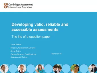 Developing valid, reliable and  accessible assessments  The life of a question paper  Juliet Wilson
