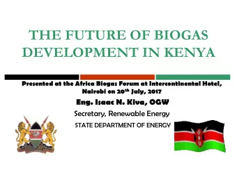 THE FUTURE OF BIOGAS  DEVELOPMENT IN KENYA  Presented at the Africa Biogas Forum at