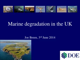 Marine degradation in the UK Joe Breen, 3 rd June 2014  The Evidence  NISLS  Current marine