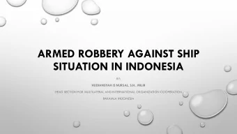 ARMED ROBBERY AGAINST SHIP  SITUATION IN INDONESIA  BY:  HUDIANSYAH IS NURSAL, S.H., MILIR  HEAD
