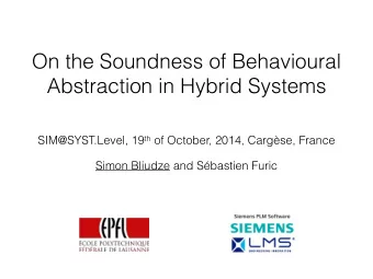 On the Soundness of Behavioural  Abstraction in Hybrid Systems SIM@SYST.Level, 19 th of October,