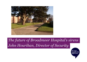 The future of Broadmoor Hospitals sirens  John Hourihan, Director of Security  History of