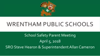 WRENTHAM PUBLIC SCHOOLS  School Safety Parent Meeting  April 5, 2018  SRO Steve Hearon &amp;