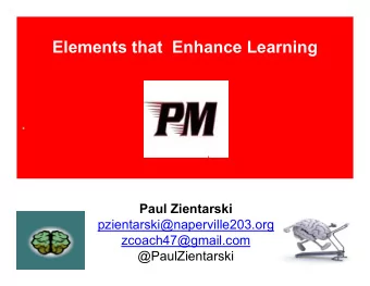 Elements that  Enhance Learning  Paul Zientarski  pzientarski@naperville203.org  zcoach47@gmail.com