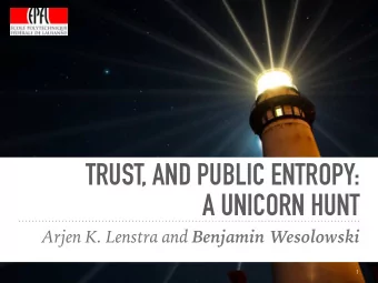 TRUST, AND PUBLIC ENTROPY:  A UNICORN HUNT Arjen K. Lenstra and Benjamin Wesolowski 1 WHAT IS