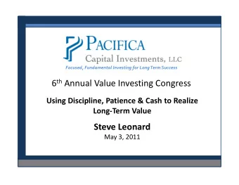 6 th Annual Value Investing Congress  Using Discipline, Patience &amp; Cash to Realize  Long-Term