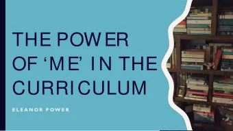 THE POWER  OF ME I N THE  CURRI CULUM  E L E A N O R  P OW E R  AN AUTOETHNOGRAPHY   In