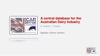 A central database for the  Australian Dairy Industry  S. Jenkins, T. Francis  Speaker: Simon