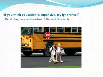 If you think education is expensive, try ignorance.  Derek Bok, Former President of