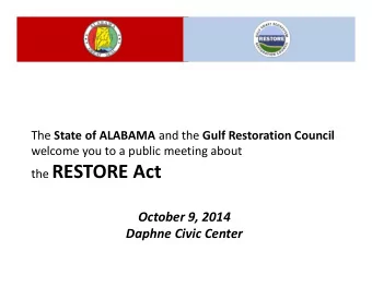 the RESTORE Act October 9, 2014 Daphne Civic Center Overview of Meeting 1. Summary of the RESTORE