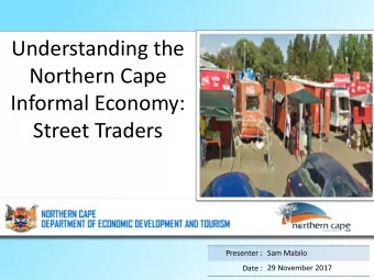 Northern Cape  Informal Economy:  Street Traders  Presenter :  Sam Mabilo  29 November 2017  Date :