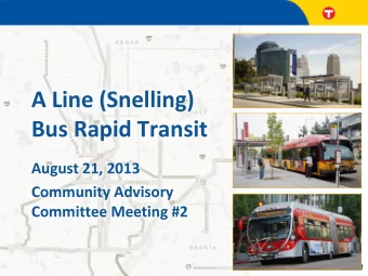 A Line (Snelling)  Bus Rapid Transit  August 21, 2013  Community Advisory  Committee Meeting #2  1