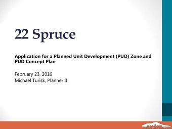 22 Spruce  Application for a Planned Unit Development (PUD) Zone and  PUD Concept Plan  February