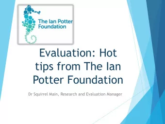 Evaluation: Hot  tips from The Ian  Potter Foundation  Dr Squirrel Main, Research and Evaluation