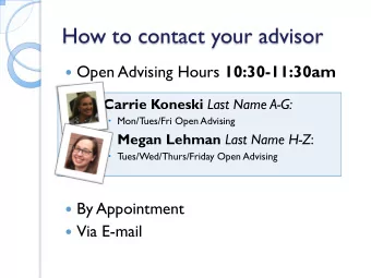 How to contact your advisor  Open Advising Hours 10:30-11:30am Carrie Koneski Last Name A-G: