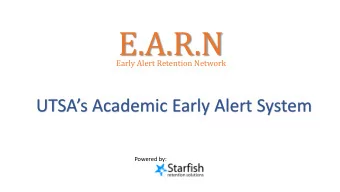 E.A.R.N  Early Alert Retention Network UTSAs Academic Early Alert System  Powered by:  EARN at