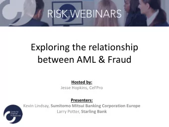 Exploring the relationship  between AML &amp; Fraud  Hosted by:  Jesse Hopkins, CeFPro  Presenters: