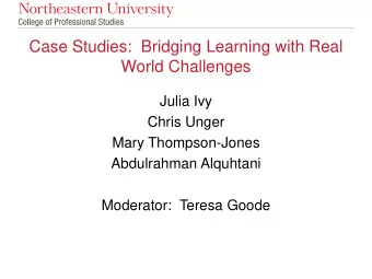 Case Studies:  Bridging Learning with Real  World Challenges  Julia Ivy  Chris Unger  Mary
