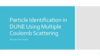 Particle Identification in  DUNE Using Multiple  Coulomb Scattering  By Harry Mayrhofer  1  The