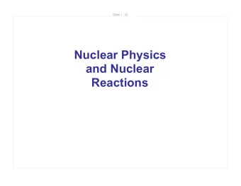 Nuclear Physics  and Nuclear  Reactions  Slide 2 / 33  The Nucleus  Proton: The charge on a proton