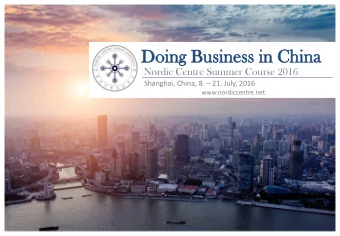 Do  Doing  ng Bus  Business  ness in Chi  n China  na  Nordic Centre Summer Course 2016 Shanghai,